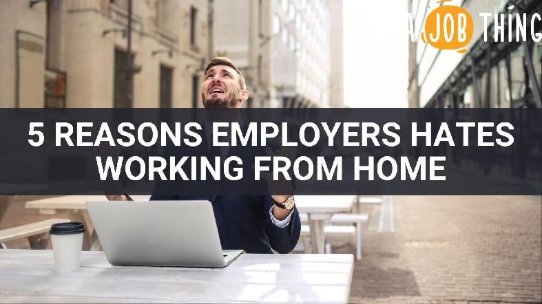 Six Reasons Why Employers Dislike Working From Home