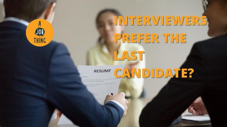 Are Interviewers Biased Towards Candidates Who Come In Last?