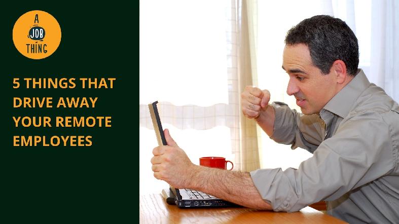 5 Things That Could Drive Away Your Remote Employees