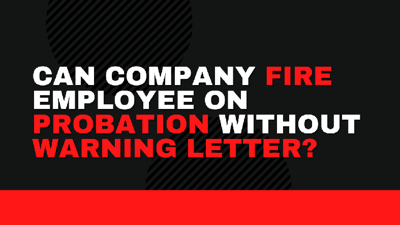 Can Company Fire Employee On Probation Without Warning Letter?