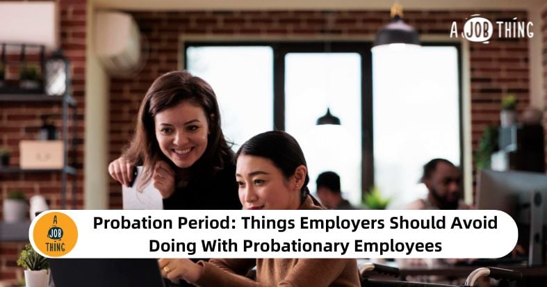 Probation Period: Things Employers Should Avoid Doing With Probationary Employees