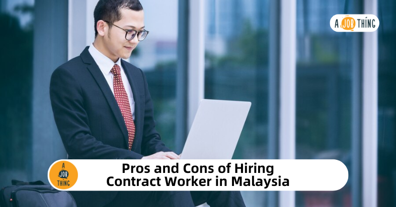 Pros and Cons of Hiring Contract Worker in Malaysia