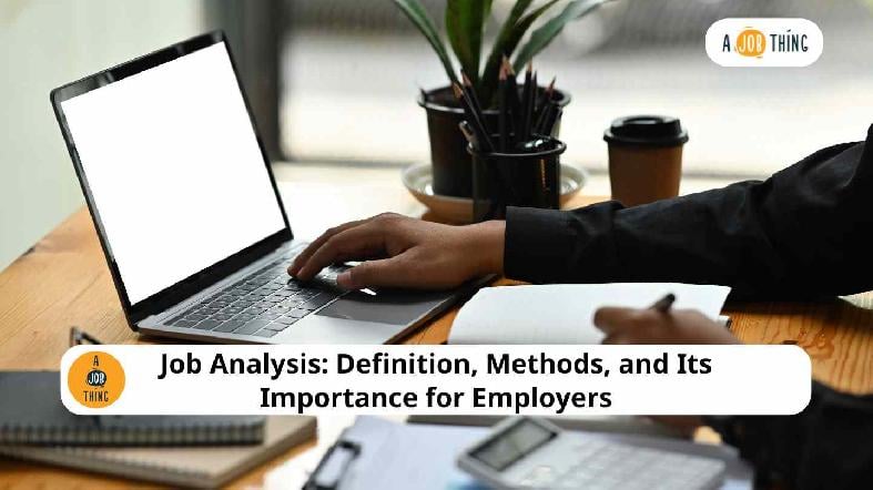 Job Analysis: Definition, Methods, and Its Importance for Employers