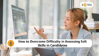 Cover image for How to Overcome Difficulty in Assessing Soft Skills in Candidates