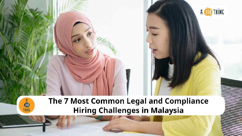The 7 Most Common Legal and Compliance Hiring Challenges in Malaysia