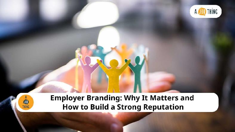 Employer Branding: Why It Matters and How to Build a Strong Reputation