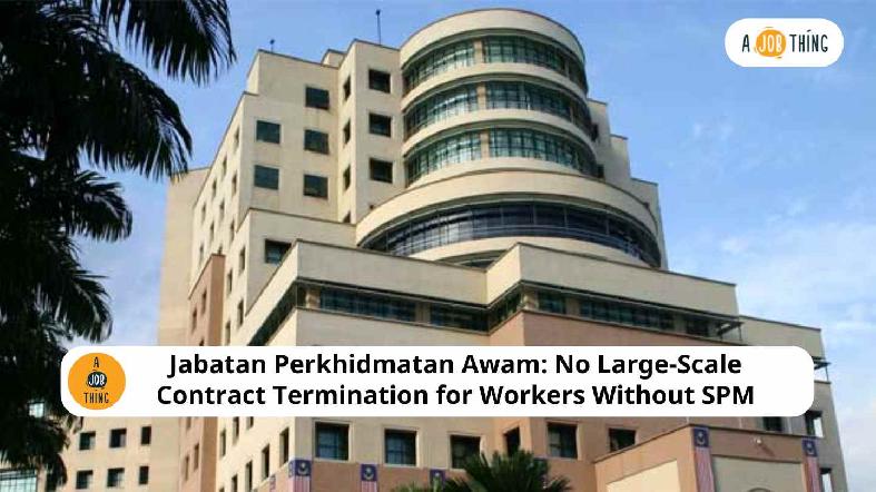 Jabatan Perkhidmatan Awam: No Large-Scale Contract Termination for Workers Without SPM