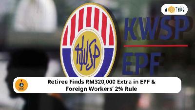 Cover image for Retiree Finds RM320,000 Extra in EPF & Foreign Workers’ 2% Rule