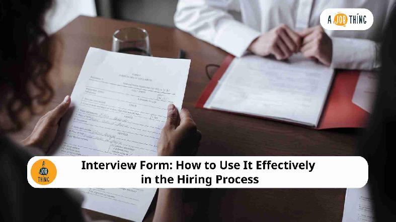 Interview Form: How to Use It Effectively in the Hiring Process