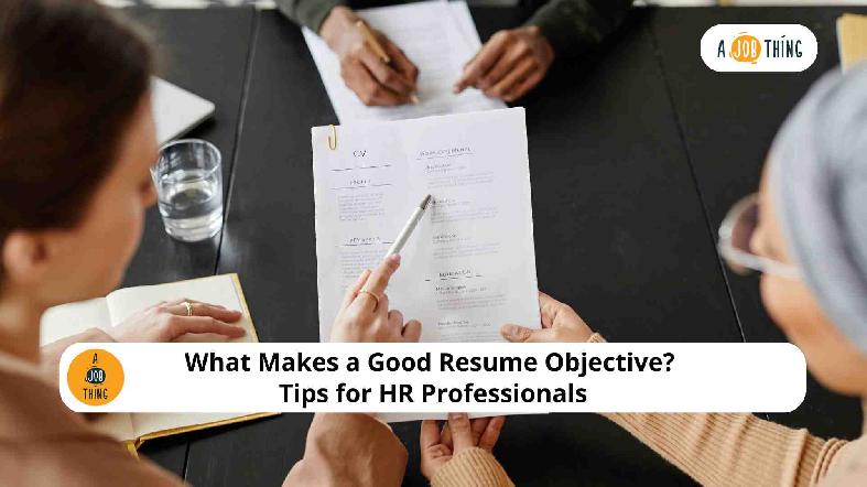 What Makes a Good Resume Objective? Tips for HR Professionals