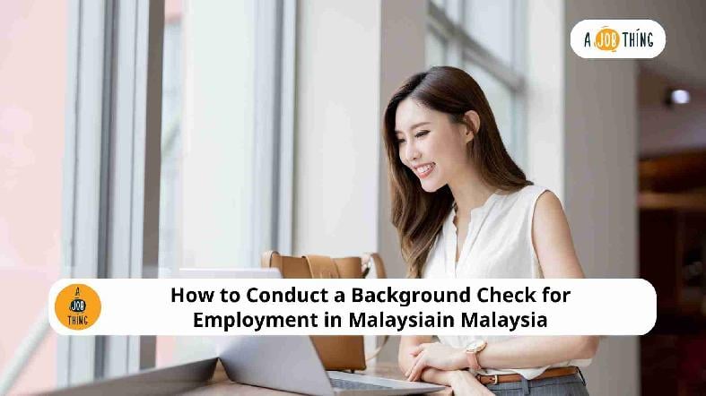 How to Conduct a Background Check for Employment in Malaysia